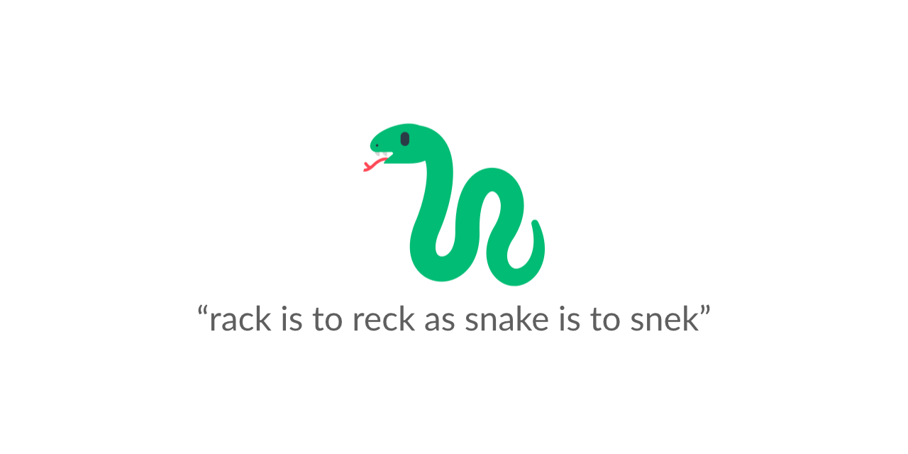 rack is to reck as snake is to snek